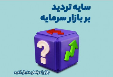 سایه تردید بر بازار سرمایه(گزارش هفتگی بورس)